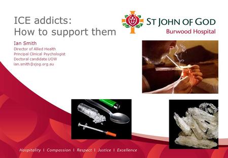 ICE addicts: How to support them. Ian Smith Director of Allied Health Principal Clinical Psychologist Doctoral candidate UOW