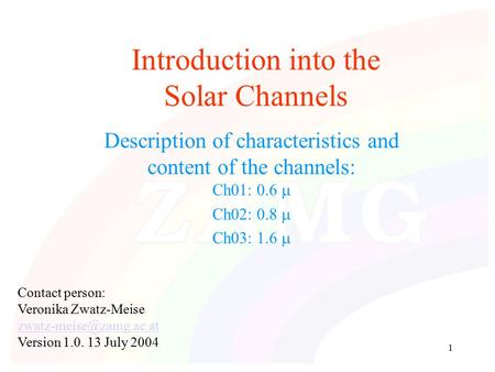 1 Introduction into the Solar Channels Description of characteristics and content of the channels: Ch01: 0.6  Ch02: 0.8  Ch03: 1.6  Contact person: