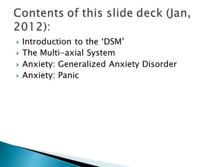  Introduction to the ‘DSM’  The Multi-axial System  Anxiety: Generalized Anxiety Disorder  Anxiety: Panic.