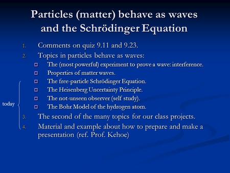 Particles (matter) behave as waves and the Schrödinger Equation 1. Comments on quiz 9.11 and 9.23. 2. Topics in particles behave as waves:  The (most.