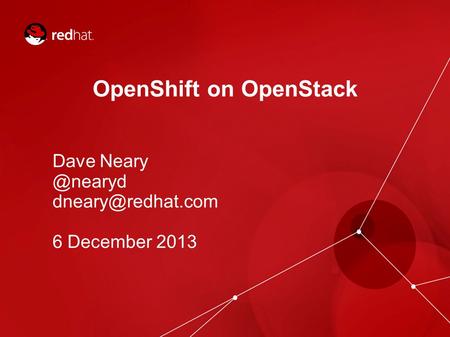 OpenShift on OpenStack Dave 6 December 2013.