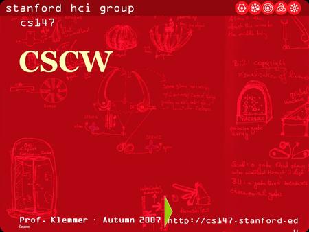 CSCW Prof. Klemmer · Autumn 2007 Source:.