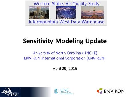 Sensitivity Modeling Update University of North Carolina (UNC-IE) ENVIRON International Corporation (ENVIRON) April 29, 2015 Western States Air Quality.