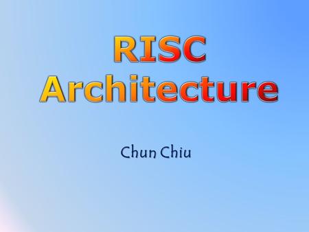 Chun Chiu. Overview What is RISC? Characteristics of RISC What is CISC? Why using RISC? RISC Vs. CISC RISC Pipelines Advantage of RISC / disadvantage.