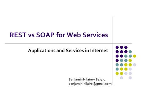 REST vs SOAP for Web Services Applications and Services in Internet Benjamin Hilaire – 81747L