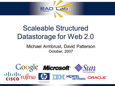 UC Berkeley Scaleable Structured Datastorage for Web 2.0 Michael Armbrust, David Patterson October, 2007.