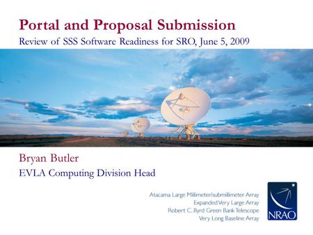 Portal and Proposal Submission Review of SSS Software Readiness for SRO, June 5, 2009 Bryan Butler EVLA Computing Division Head.