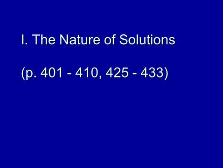 I. The Nature of Solutions (p. 401 - 410, 425 - 433)