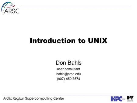 Introduction to UNIX Don Bahls user consultant (907) 450-8674.