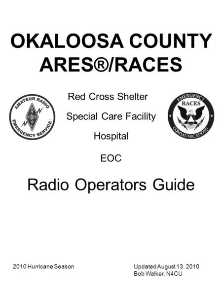 OKALOOSA COUNTY ARES®/RACES Red Cross Shelter Special Care Facility Hospital Radio Operators Guide EOC Updated August 13, 2010 Bob Walker, N4CU 2010 Hurricane.