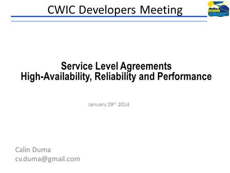 CWIC Developers Meeting January 29 th 2014 Calin Duma Service Level Agreements High-Availability, Reliability and Performance.