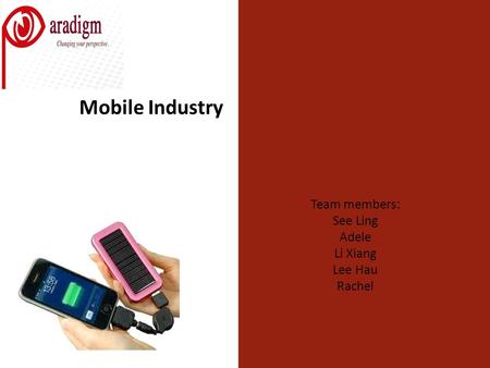 Mobile Industry Team members: See Ling Adele Li Xiang Lee Hau Rachel.