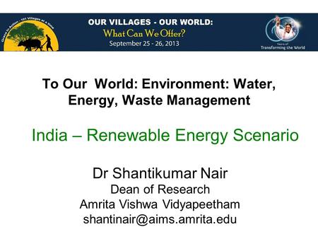 To Our World: Environment: Water, Energy, Waste Management Dr Shantikumar Nair Dean of Research Amrita Vishwa Vidyapeetham India.