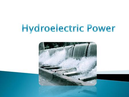 Hydroelectric power is generated by the force of falling water. It’s one of the cleanest, reliable and least expensive source of energy. A dam is built,