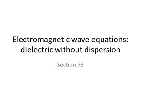 Electromagnetic wave equations: dielectric without dispersion Section 75.