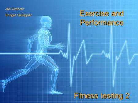 Exercise and Performance Fitness testing 2 Jeri Graham Bridget Gallagher.