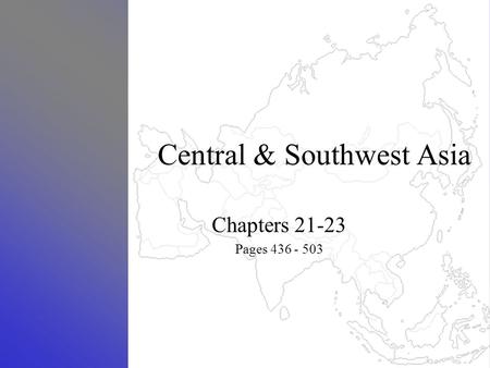 Central & Southwest Asia Chapters 21-23 Pages 436 - 503.