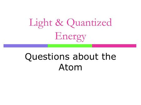 Light & Quantized Energy Questions about the Atom.