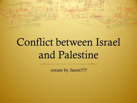 Conflict between Israel and Palestine -create by Jason!!!!!