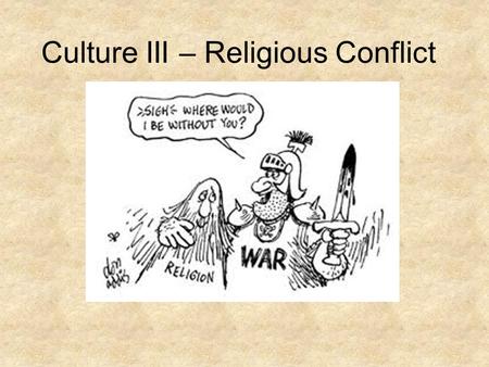 Culture III – Religious Conflict. Why Do Territorial Conflicts Arise Among Religious Groups? Religion vs. gov’t policies – Religion vs. social change.