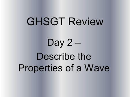 GHSGT Review Day 2 – Describe the Properties of a Wave.