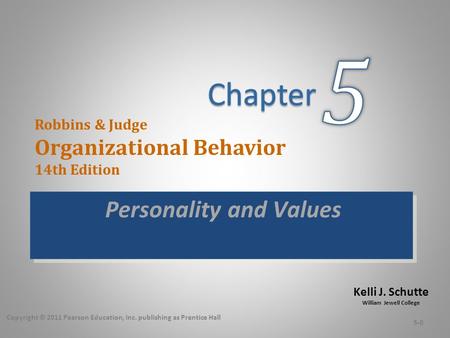 Kelli J. Schutte William Jewell College Robbins & Judge Organizational Behavior 14th Edition Personality and Values Copyright © 2011 Pearson Education,