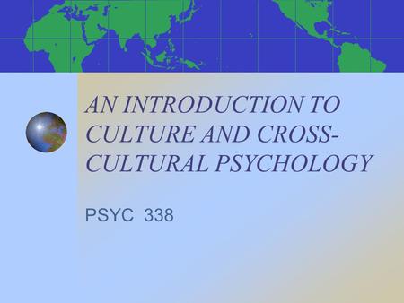 AN INTRODUCTION TO CULTURE AND CROSS- CULTURAL PSYCHOLOGY PSYC 338.