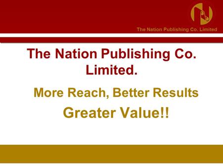 The Nation Publishing Co. Limited The Nation Publishing Co. Limited. More Reach, Better Results Greater Value!!