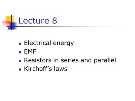 Lecture 8 Electrical energy EMF Resistors in series and parallel