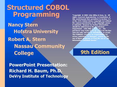 PowerPoint Presentation: Richard H. Baum, Ph.D. DeVry Institute of Technology 9th Edition Structured COBOL Programming Nancy Stern Hofstra University Robert.