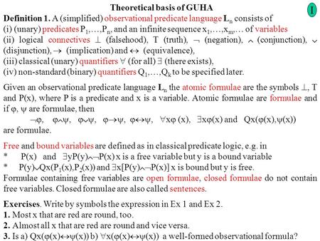 Theoretical basis of GUHA Definition 1. A (simplified) observational predicate language L n consists of (i) (unary) predicates P 1,…,P n, and an infinite.