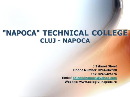 NAPOCA TECHNICAL COLLEGE CLUJ - NAPOCA 3 Taberei Street Phone Number: 0264/562588 Fax: 0246/425775