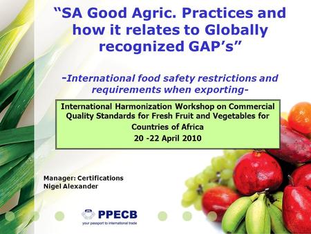 “SA Good Agric. Practices and how it relates to Globally recognized GAP’s” - International food safety restrictions and requirements when exporting- International.