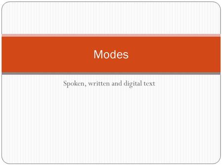 Spoken, written and digital text Modes. What is a text? A text is any piece of written, spoken, non-verbal, visual or auditory material that communicates.
