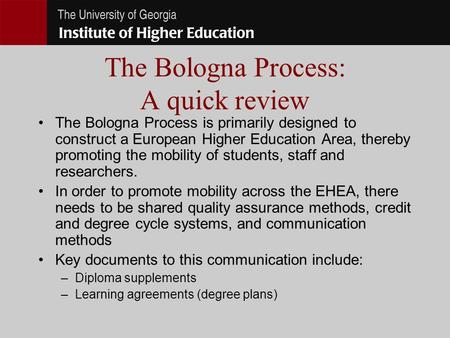 The Bologna Process: A quick review The Bologna Process is primarily designed to construct a European Higher Education Area, thereby promoting the mobility.