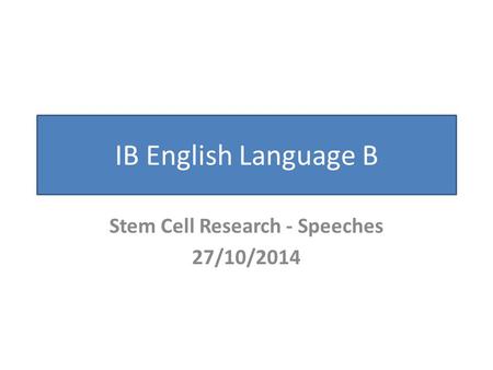 IB English Language B Stem Cell Research - Speeches 27/10/2014.