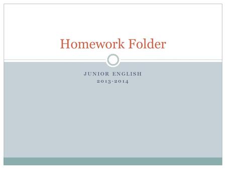 JUNIOR ENGLISH 2013-2014 Homework Folder. Purpose A system designed to promote homework completion throughout each marking period Will help students organize.