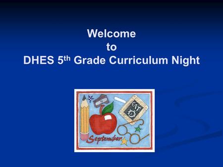 Welcome to DHES 5 th Grade Curriculum Night. DHES 5 th Grade Teachers / Support Staff Leslie Beck Christina Cheney Kim Humphries Vonnie Roseth Terry Steiner.