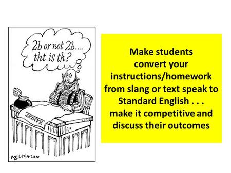 Make students convert your instructions/homework from slang or text speak to Standard English... make it competitive and discuss their outcomes.