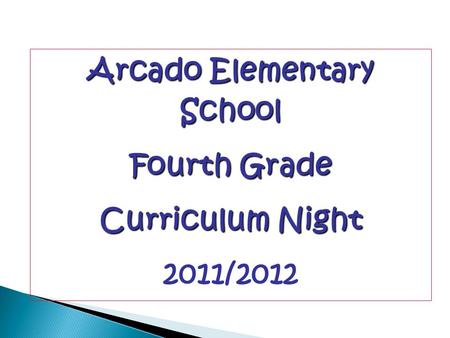 Arcado Elementary School Fourth Grade Curriculum Night 2011/2012.