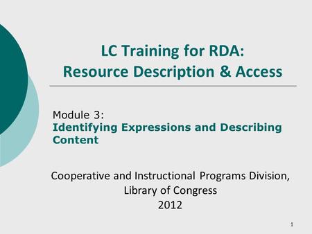 1 LC Training for RDA: Resource Description & Access Module 3: Identifying Expressions and Describing Content Cooperative and Instructional Programs Division,