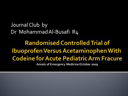 Journal Club by Dr Mohammad Al-Busafi R4.  Compare efficacy of  Ibuprofen 10 mg /kg  Paracetamol and codeine ( cocodamol ! ) 1mg/kg (codeine component.