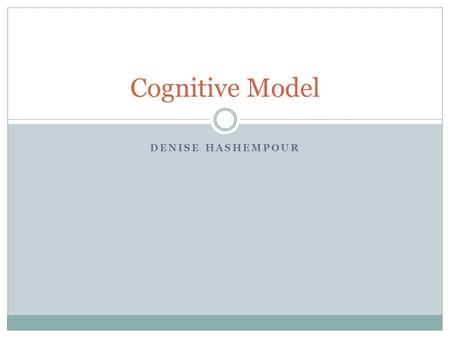Cognitive Model Denise Hashempour.