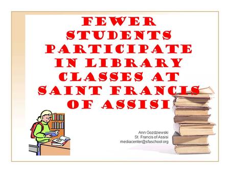 Fewer students participate in library classes at Saint Francis of Assisi Ann Gozdziewski St. Francis of Assisi