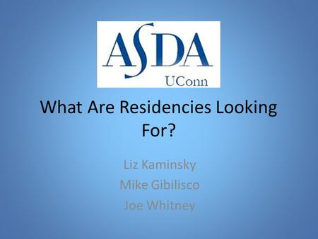 What Are Residencies Looking For? Liz Kaminsky Mike Gibilisco Joe Whitney.