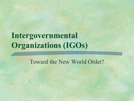 Intergovernmental Organizations (IGOs) Toward the New World Order?