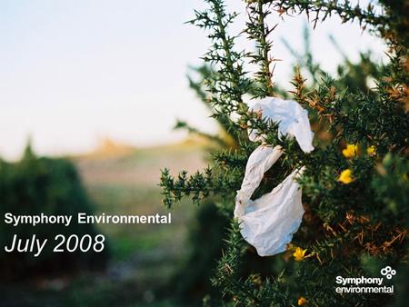 Symphony Environmental July 2008. As explained in the previous presentation there are different types of polymers. We want to apply d2w to the simplest.