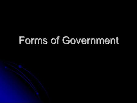 Forms of Government. Autocracy One person rules One person rules Two types: Monarchy and Dictatorship Two types: Monarchy and Dictatorship.