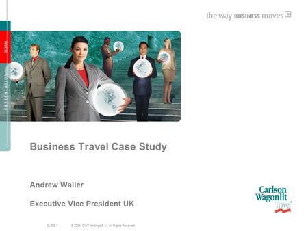 SLIDE 1 © 2004, CWT Holdings B.V., All Rights Reserved. Business Travel Case Study Andrew Waller Executive Vice President UK.