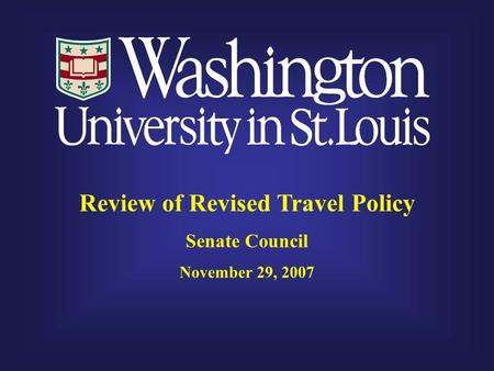 Review of Revised Travel Policy Senate Council November 29, 2007.